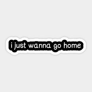 I just wanna go home Sticker